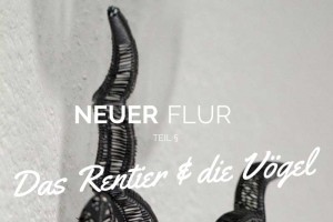 Neuer Flur Teil 3 – Das Rentier und die Vögel