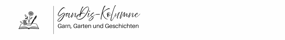 SanDis-Kolumne – Garn, Garten und Geschichten